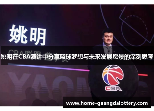 姚明在CBA演讲中分享篮球梦想与未来发展愿景的深刻思考