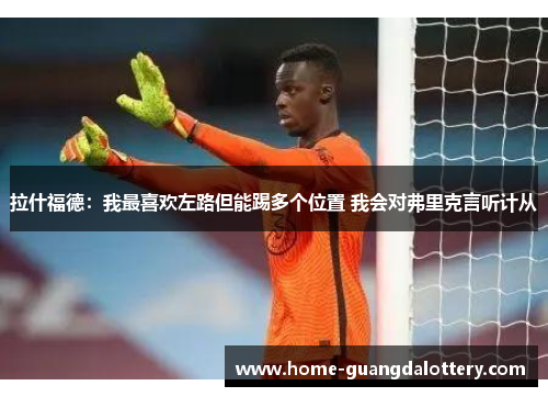拉什福德：我最喜欢左路但能踢多个位置 我会对弗里克言听计从